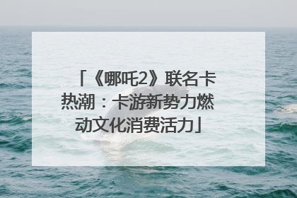《哪吒2》联名卡热潮：卡游新势力燃动文化消费活力