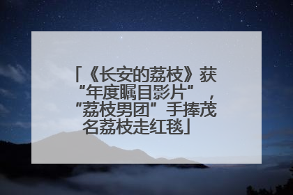 《长安的荔枝》获“年度瞩目影片”，“荔枝男团”手捧茂名荔枝走红毯