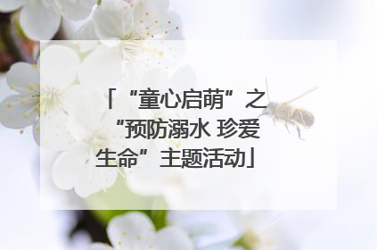 “童心启萌”之“预防溺水 珍爱生命”主题活动