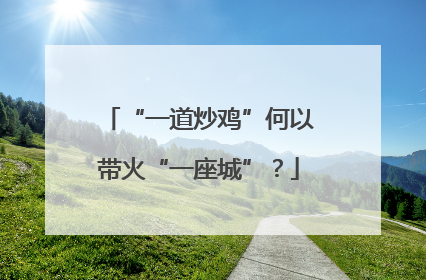 “一道炒鸡”何以带火“一座城”？