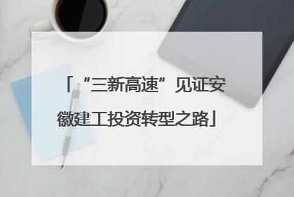 “三新高速”见证安徽建工投资转型之路