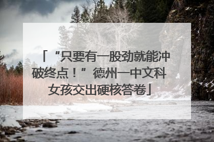 “只要有一股劲就能冲破终点！”德州一中文科女孩交出硬核答卷