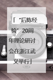 “后陈经验”20周年理论研讨会在浙江武义举行