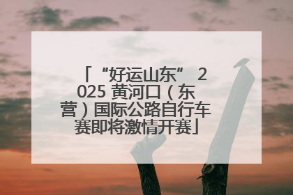 “好运山东” 2025 黄河口（东营）国际公路自行车赛即将激情开赛