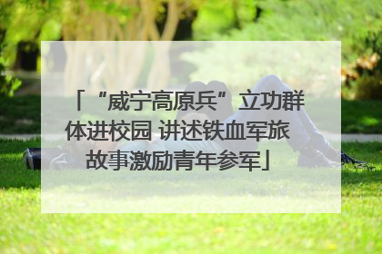 “威宁高原兵”立功群体进校园 讲述铁血军旅故事激励青年参军