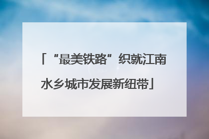 “最美铁路”织就江南水乡城市发展新纽带