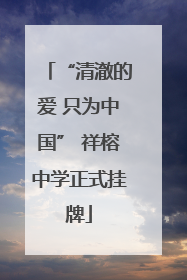 “清澈的爱 只为中国” 祥榕中学正式挂牌