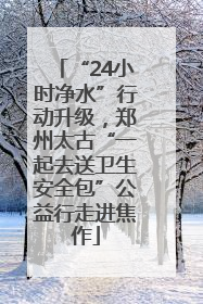 “24小时净水”行动升级，郑州太古“一起去送卫生安全包”公益行走进焦作