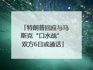 特朗普回应与马斯克“口水战” 双方6日或通话