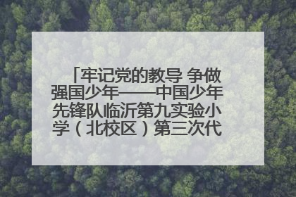 牢记党的教导 争做强国少年——中国少年先锋队临沂第九实验小学（北校区）第三次代表大会胜利召开