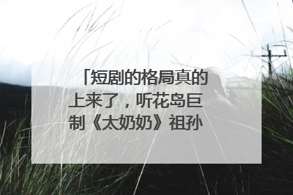 短剧的格局真的上来了，听花岛巨制《太奶奶》祖孙戏里藏着家国情
