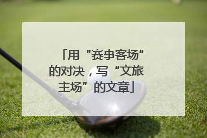 用“赛事客场”的对决，写“文旅主场”的文章