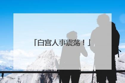 白宫人事震荡！