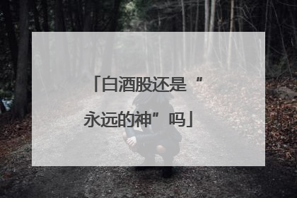 白酒股还是“永远的神”吗