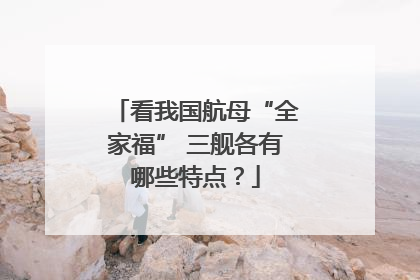 看我国航母“全家福” 三舰各有哪些特点？