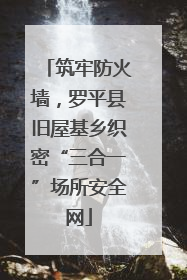 筑牢防火墙，罗平县旧屋基乡织密“三合一”场所安全网