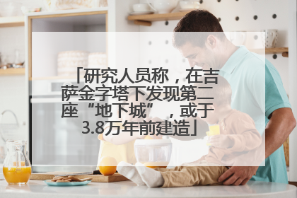 研究人员称，在吉萨金字塔下发现第二座“地下城”，或于3.8万年前建造