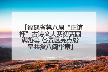 福建省第八届“正谊杯”古诗文大赛初赛圆满落幕 各赛区亮点纷呈共赏八闽华章