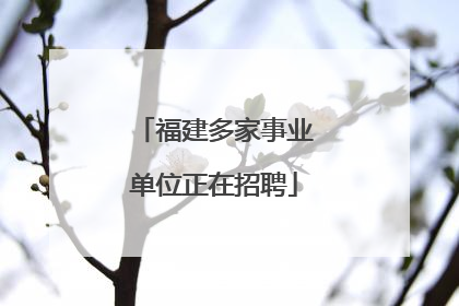福建多家事业单位正在招聘