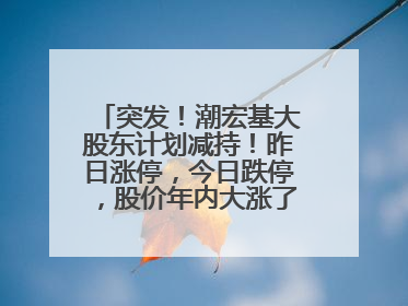突发！潮宏基大股东计划减持！昨日涨停，今日跌停，股价年内大涨了197%