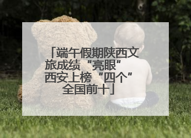 端午假期陕西文旅成绩“亮眼” 西安上榜“四个”全国前十