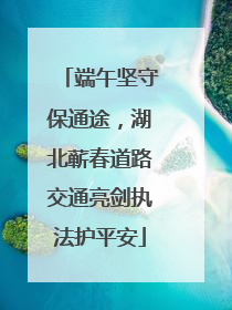 端午坚守保通途，湖北蕲春道路交通亮剑执法护平安