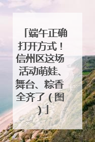 端午正确打开方式！信州区这场活动萌娃、舞台、粽香全齐了（图）