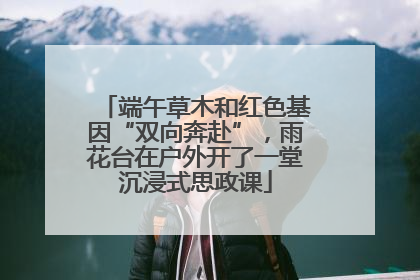 端午草木和红色基因“双向奔赴”，雨花台在户外开了一堂沉浸式思政课