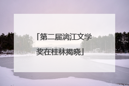 第二届漓江文学奖在桂林揭晓