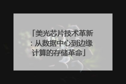 美光芯片技术革新：从数据中心到边缘计算的存储革命