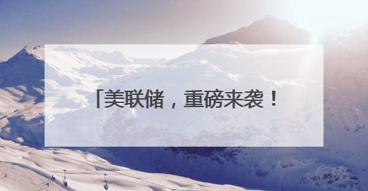 美联储，重磅来袭！关税，重大变数！