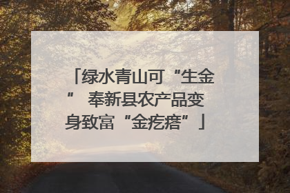 绿水青山可“生金” 奉新县农产品变身致富“金疙瘩”
