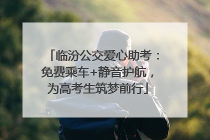临汾公交爱心助考：免费乘车+静音护航，为高考生筑梦前行