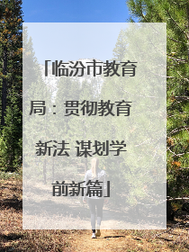 临汾市教育局：贯彻教育新法 谋划学前新篇