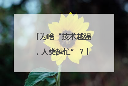 为啥“技术越强，人类越忙”？