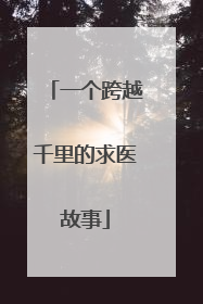 一个跨越千里的求医故事