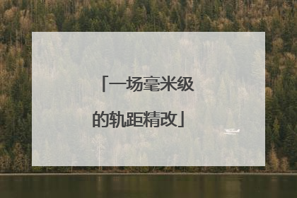 一场毫米级的轨距精改