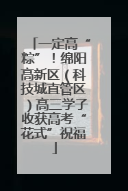 一定高“粽”！绵阳高新区（科技城直管区）高三学子收获高考“花式”祝福