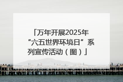 万年开展2025年“六五世界环境日”系列宣传活动（图）