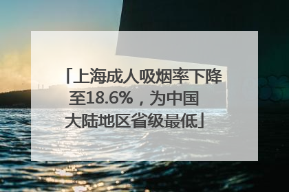 上海成人吸烟率下降至18.6%，为中国大陆地区省级最低
