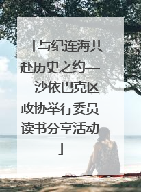 与纪连海共赴历史之约——沙依巴克区政协举行委员读书分享活动