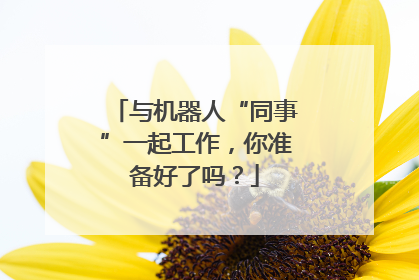 与机器人“同事”一起工作，你准备好了吗？