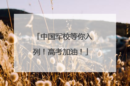 中国军校等你入列！高考加油！