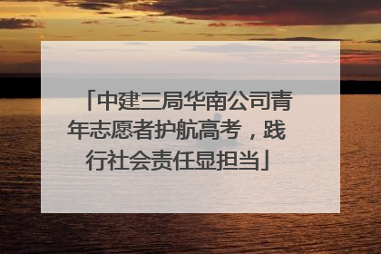 中建三局华南公司青年志愿者护航高考，践行社会责任显担当