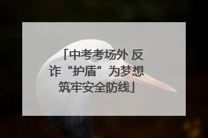 中考考场外 反诈“护盾”为梦想筑牢安全防线