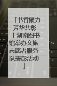 书香聚力 芳华共彰丨湖南图书馆举办文旅志愿者服务队表彰活动