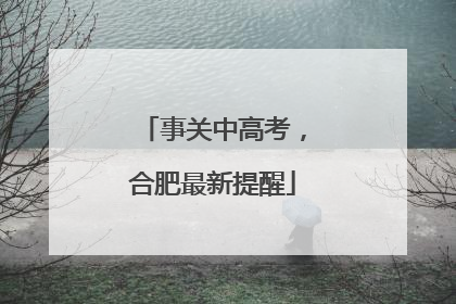 事关中高考，合肥最新提醒