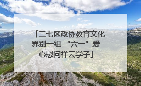 二七区政协教育文化界别一组 “六一”爱心慰问祥云学子