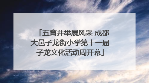 五育并举展风采 成都大邑子龙街小学第十一届子龙文化活动周开幕