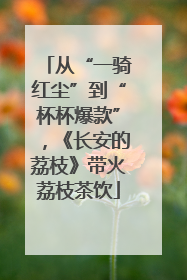 从“一骑红尘”到“杯杯爆款”，《长安的荔枝》带火荔枝茶饮